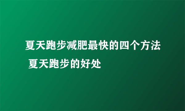 夏天跑步减肥最快的四个方法 夏天跑步的好处