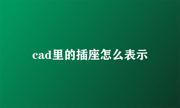 cad里的插座怎么表示