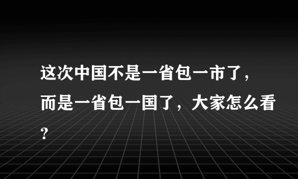 这次中国不是一省包一市了，而是一省包一国了，大家怎么看？