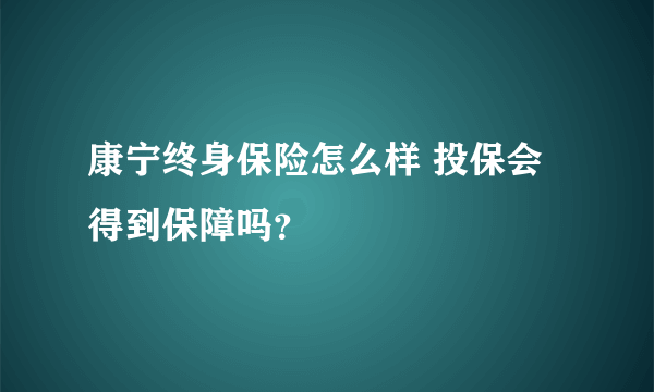 康宁终身保险怎么样 投保会得到保障吗？