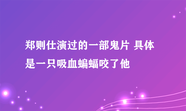 郑则仕演过的一部鬼片 具体是一只吸血蝙蝠咬了他