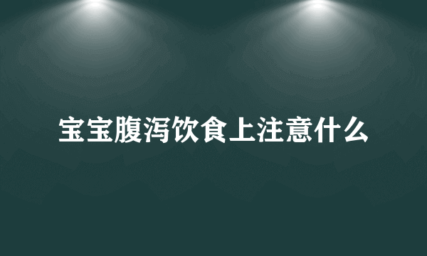 宝宝腹泻饮食上注意什么