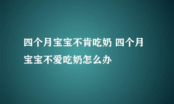 四个月宝宝不肯吃奶 四个月宝宝不爱吃奶怎么办