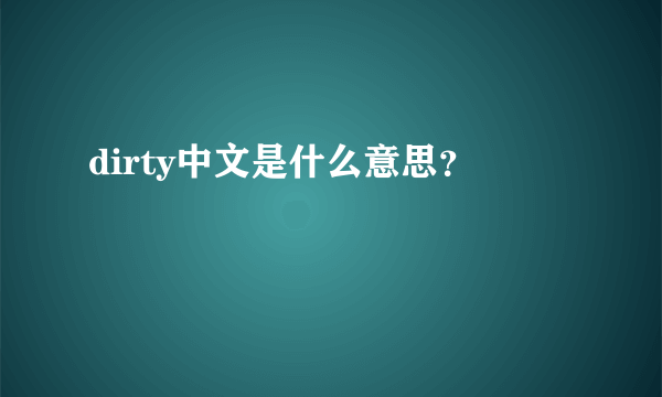 dirty中文是什么意思？