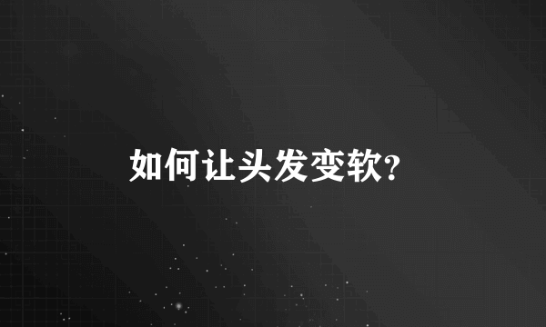 如何让头发变软？