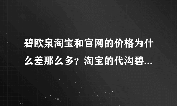 碧欧泉淘宝和官网的价格为什么差那么多？淘宝的代沟碧欧泉是真的吗？