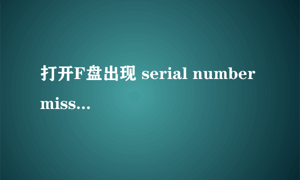 打开F盘出现 serial number missing 是什么意思 如何解决?