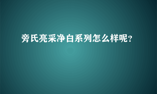 旁氏亮采净白系列怎么样呢？