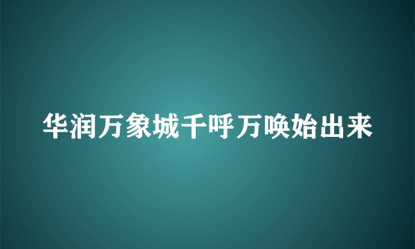 华润万象城千呼万唤始出来