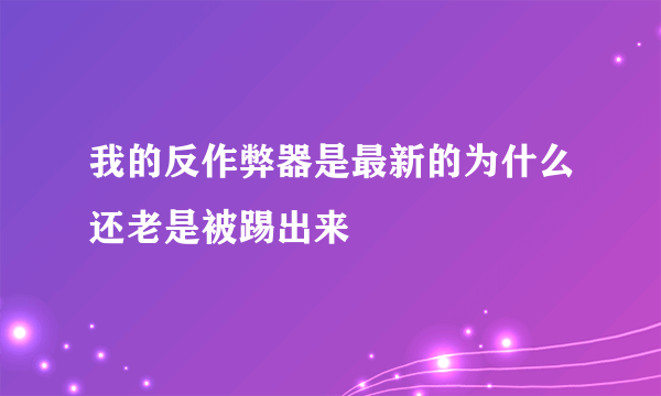 我的反作弊器是最新的为什么还老是被踢出来