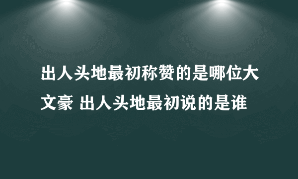 出人头地最初称赞的是哪位大文豪 出人头地最初说的是谁