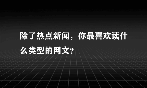 除了热点新闻，你最喜欢读什么类型的网文？