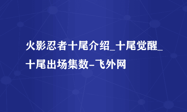 火影忍者十尾介绍_十尾觉醒_十尾出场集数-飞外网