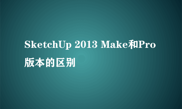 SketchUp 2013 Make和Pro版本的区别