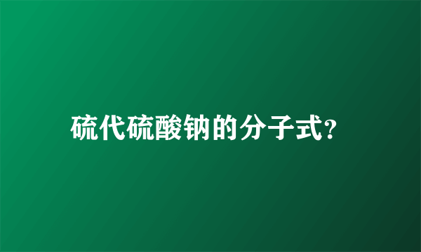 硫代硫酸钠的分子式？