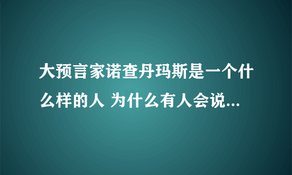 大预言家诺查丹玛斯是一个什么样的人 为什么有人会说他是大骗子呢