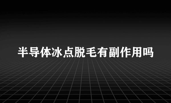 半导体冰点脱毛有副作用吗