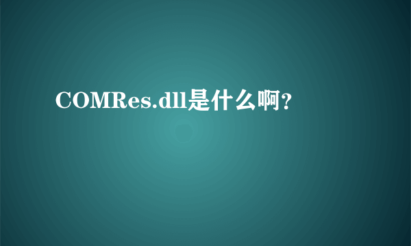 COMRes.dll是什么啊？