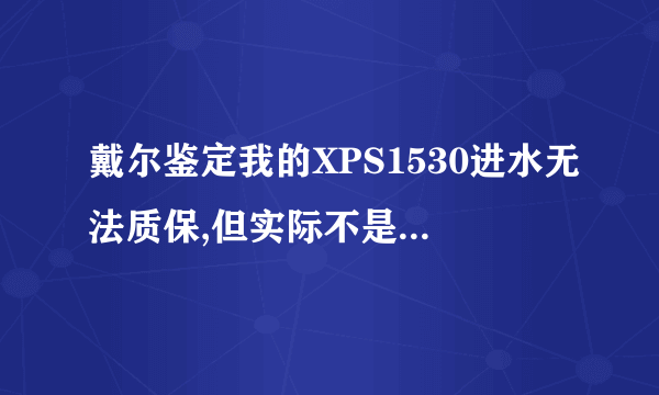 戴尔鉴定我的XPS1530进水无法质保,但实际不是进水的问题,请问怎么处理