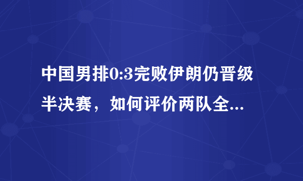 中国男排0:3完败伊朗仍晋级半决赛，如何评价两队全方位差距？