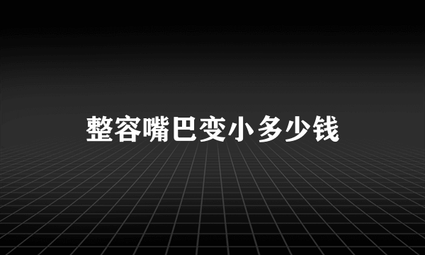 整容嘴巴变小多少钱