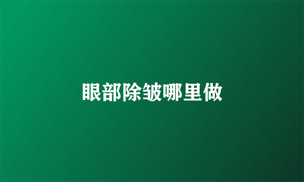 眼部除皱哪里做