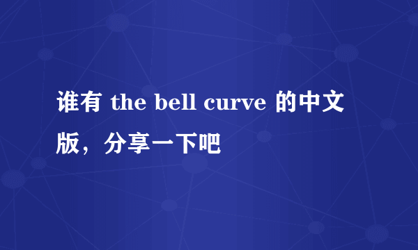 谁有 the bell curve 的中文版，分享一下吧