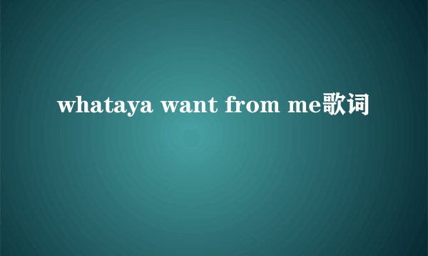 whataya want from me歌词