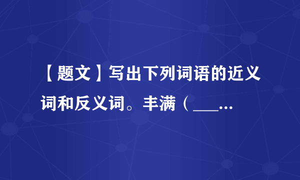 【题文】写出下列词语的近义词和反义词。丰满（______）（______）虚弱（______）（______）轻盈（______）（______）