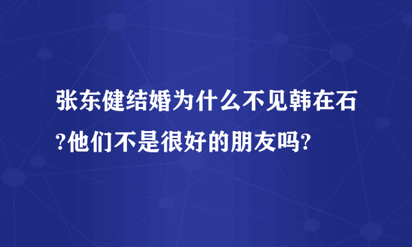 张东健结婚为什么不见韩在石?他们不是很好的朋友吗?