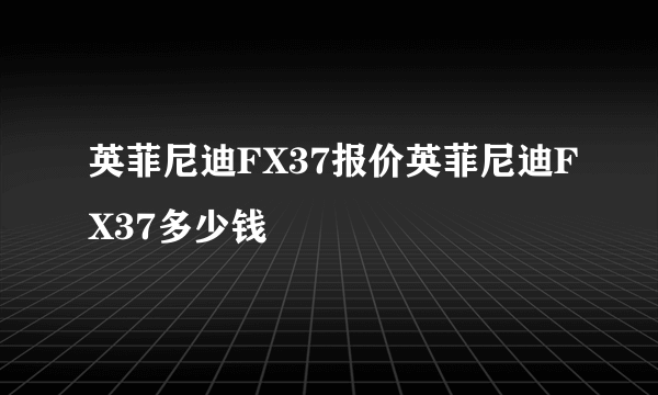 英菲尼迪FX37报价英菲尼迪FX37多少钱