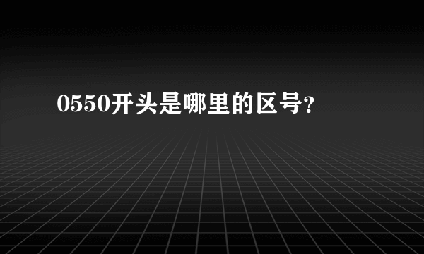 0550开头是哪里的区号？