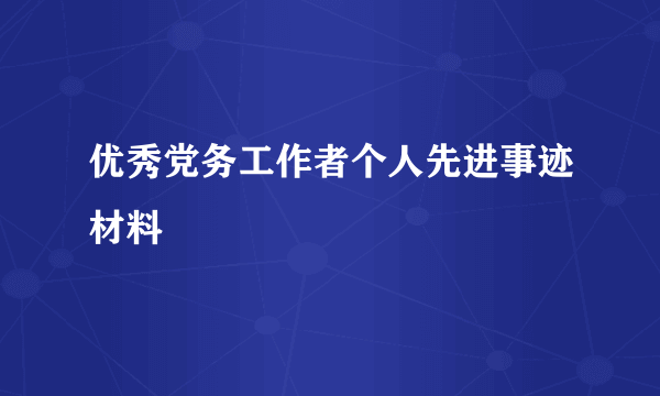 优秀党务工作者个人先进事迹材料