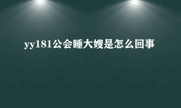 yy181公会睡大嫂是怎么回事