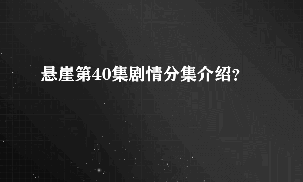 悬崖第40集剧情分集介绍？