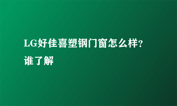 LG好佳喜塑钢门窗怎么样？谁了解