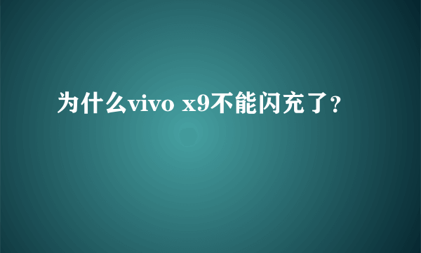 为什么vivo x9不能闪充了？