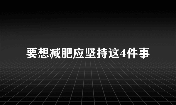 要想减肥应坚持这4件事