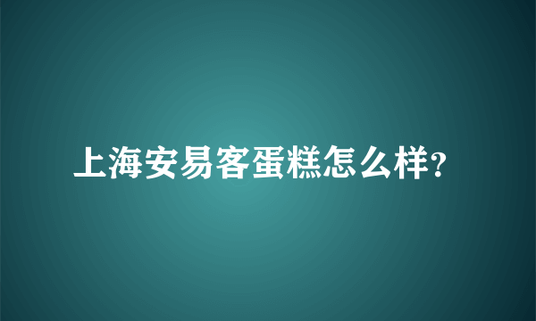 上海安易客蛋糕怎么样？