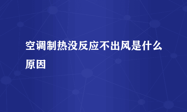 空调制热没反应不出风是什么原因