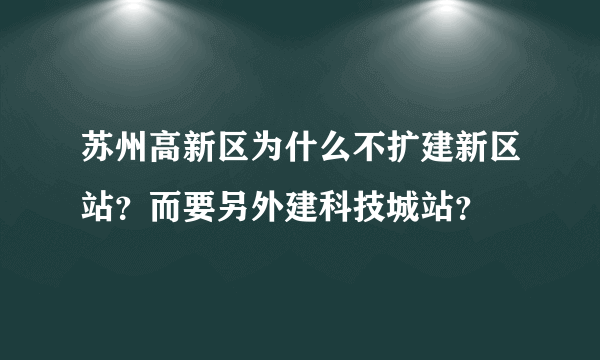 苏州高新区为什么不扩建新区站？而要另外建科技城站？