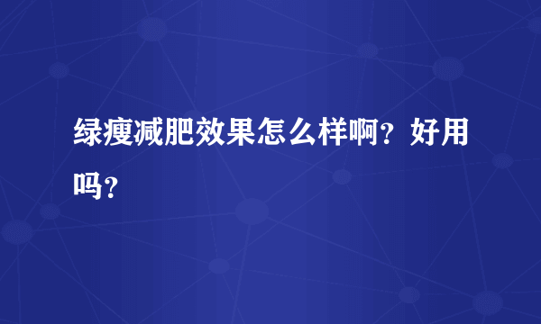 绿瘦减肥效果怎么样啊？好用吗？