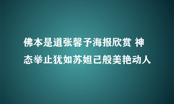 佛本是道张馨予海报欣赏 神态举止犹如苏妲己般美艳动人