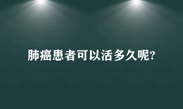 肺癌患者可以活多久呢?