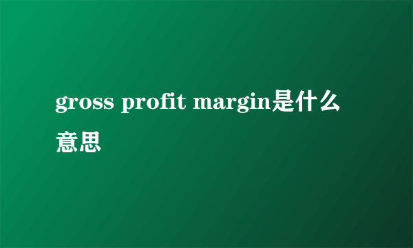 gross profit margin是什么意思