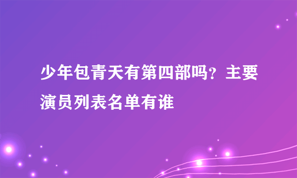 少年包青天有第四部吗？主要演员列表名单有谁