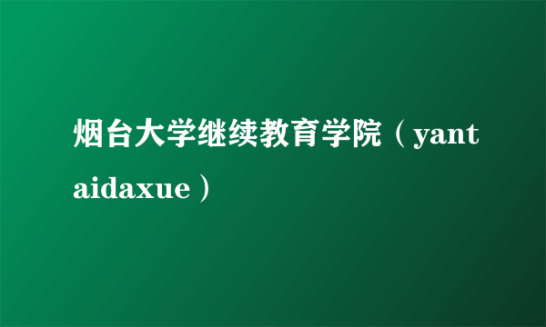 烟台大学继续教育学院（yantaidaxue）