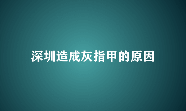 深圳造成灰指甲的原因