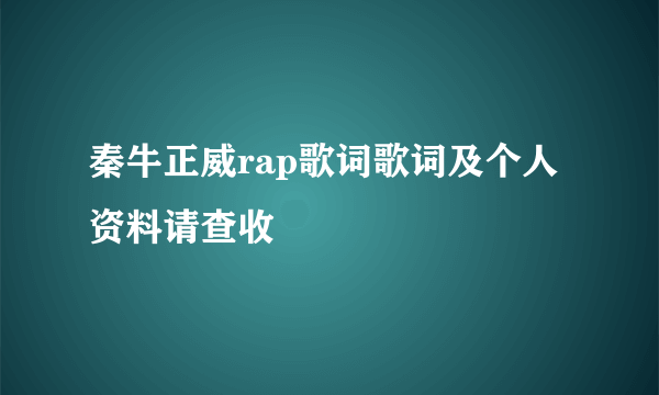 秦牛正威rap歌词歌词及个人资料请查收