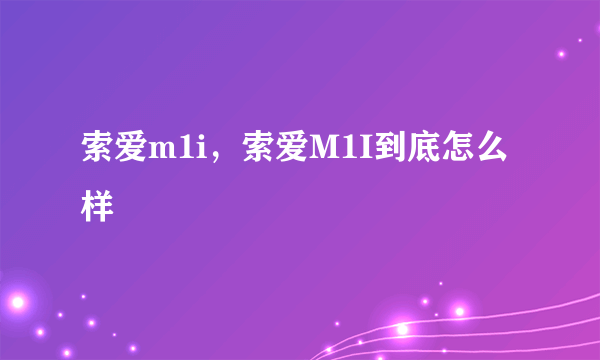 索爱m1i，索爱M1I到底怎么样